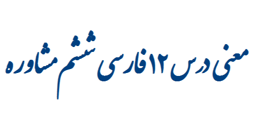 معنی درس ۱۲ فارسی ششم مشاوره